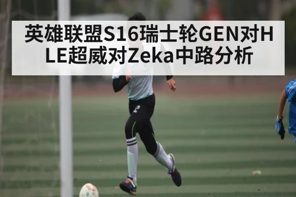英雄联盟S16瑞士轮GEN对HLE超威对Zeka中路分析